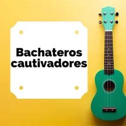 Bachateros cautivadores