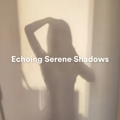 Echoing Serene Shadows