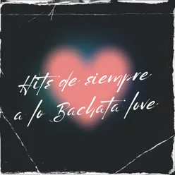 Hits de siempre a lo Bachata love