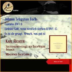 Johann Sebastian Bach: Cantatas BWV 8 - Liebster Gott, wenn werd ich sterben & BWV 45 - Es ist dir gesagt, Mensch, was gut ist