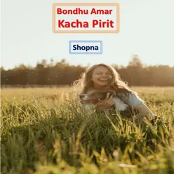 Bondhu Amar Kacha Pirit
