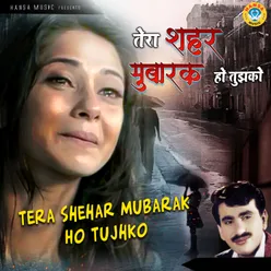 Tera Shehar Mubarak Ho Tujhko