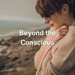 Beyond the Conscious