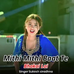 Mithi Mithi Baat Te Bhakai Lai