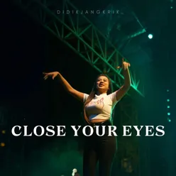 CLOSE YOUR EYES