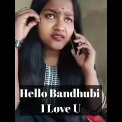 Hello Bandhubi I Love U