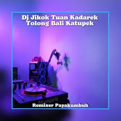 Dj Jikok Tuan Kadarek Tolong Bali Katupek