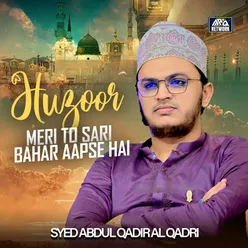 Huzoor Meri To Sari Bahar Aapse Hai