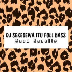 Dj Sekecewa Itu Full Bass