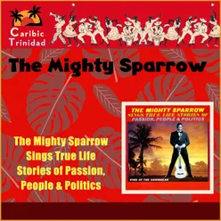 The Mighty Sparrow Sings True Life Stories Of Passion, People & Politics