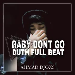 BABY DONT GO DUTH FULL BEAT