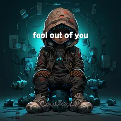 fool out of you