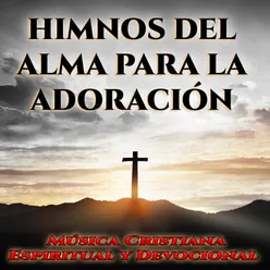 HIMNOS DEL ALMA PARA LA ADORACIÓN - Música Cristiana Espiritual y Devocional