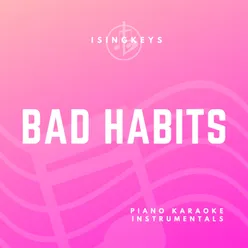 Bad Habits (Originally Performed by Ed Sheeran) Piano Karaoke Version