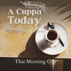 A Cuppa Today - That Morning Cup