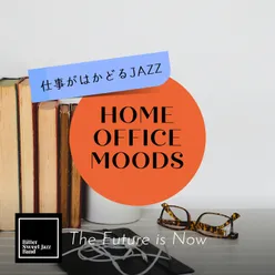 Home Office Moods:仕事がはかどるJazz - The Future is Now