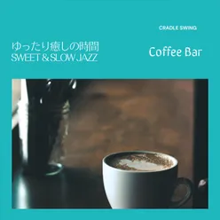 ゆったり癒しの時間:Sweet & Slow Jazz - Coffee Bar