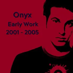 Onyx - Early Work 2001-2005