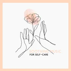 Soothing Music for Self-Care (Calm Songs to Take Care of Your Soul and Body, Relaxing Sounds for Healthy Routine)