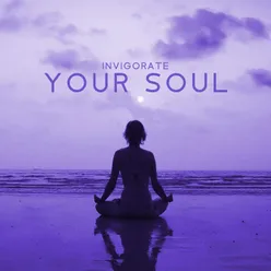 Invigorate Your Soul (Healing Music for Kundalini Yoga &amp; Meditation, Find Your Higher Self, Spiritual Guidance)