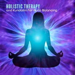 Holistic Therapy and Kundalini for Aura Balancing (Compilation for Sleep, Self-Recovery, Control Your Mind, Yoga Music Relax)