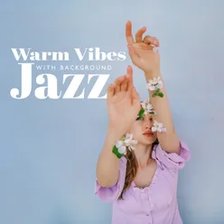 Warm Vibes with Background Jazz (Sunny Days with Soothing Jazz in the Background, Summer Time Relaxation with Jazz)