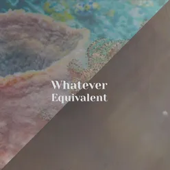 Whatever Equivalent