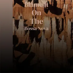 Blame It On The Bossa Nova
