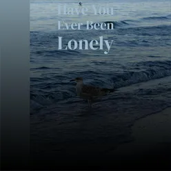 Have You Ever Been Lonely