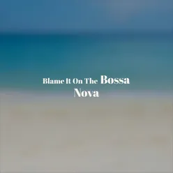 Blame It On The Bossa Nova