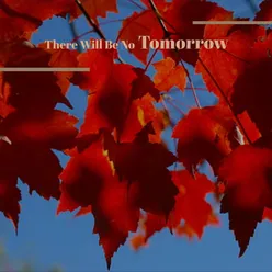 There Will Be No Tomorrow