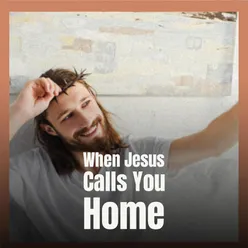 When Jesus Calls You Home