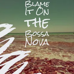 Blame It On the Bossa Nova