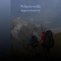 Wherewith Approximately