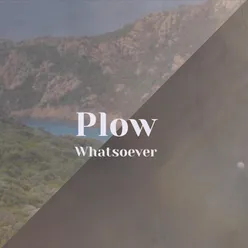 Plow Whatsoever