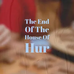 The End Of The House Of Hur