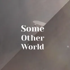 Some Other World