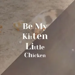 Be My Kitten Little Chicken