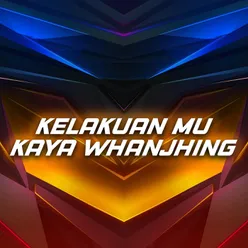 Kelakuan Mu Kaya Whanjhing