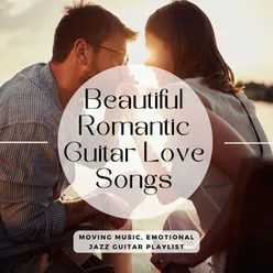 Beautiful Romantic Guitar Love Songs: Moving Music, Emotional Jazz Guitar Playlist