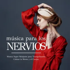 Música para los Nervios: Música Super Relajante para Tranquilizarse, Calmar la Mente y el Cuerpo