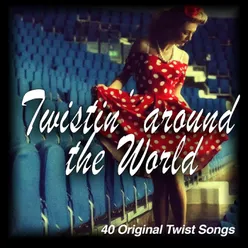 Twistin'around the World - 40 Original Twist Songs