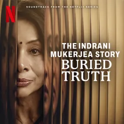 The Indrani Mukerjea Story: Buried Truth (Soundtrack from the Netflix Series)