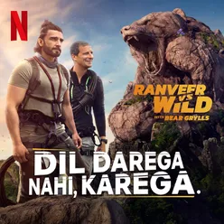 Dil Darega Nahi, Karega. (from the Netflix Series "Ranveer vs Wild with Bear Grylls")