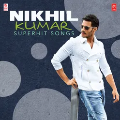 Nikhil Kumar Superhit Songs