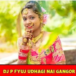 DJ P Fyuj Udhagi Nai Gangor