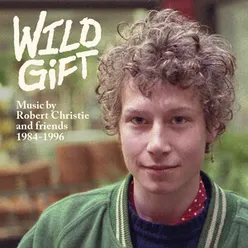 Wild Gift: Music by Robert Christie and Friends, 1984-1996