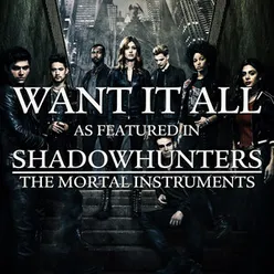 Want It All  (As Featured In "Shadowhunters: The Mortal Instruments")