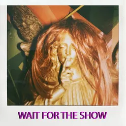 Wait for the Show