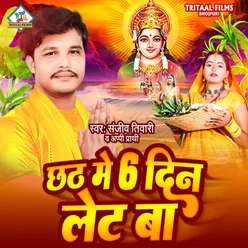 Chhath Me 6 Din Let Ba Chhath Geet